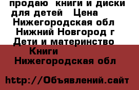  продаю  книги и диски для детей › Цена ­ 70 - Нижегородская обл., Нижний Новгород г. Дети и материнство » Книги, CD, DVD   . Нижегородская обл.